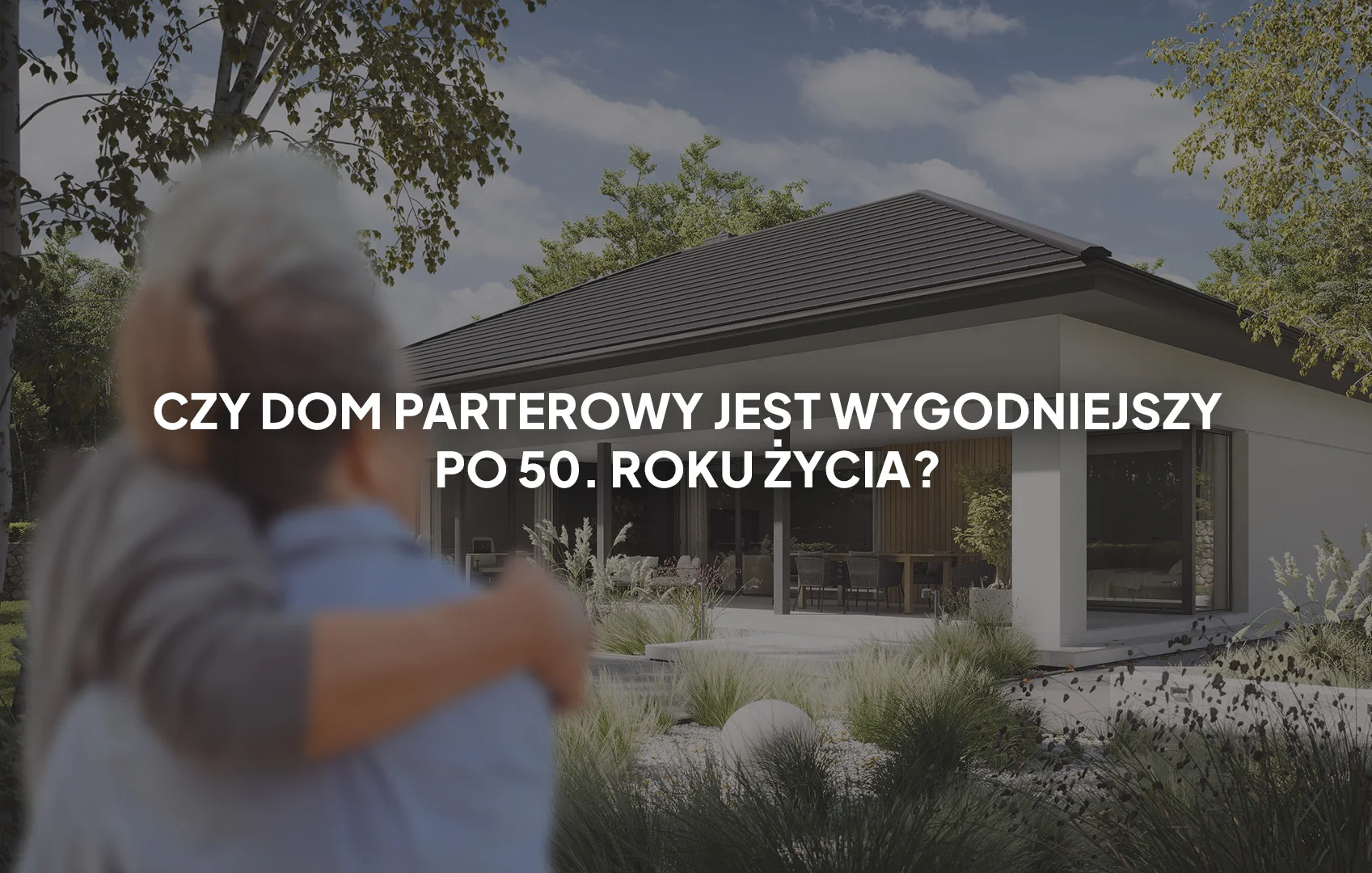 Czy dom parterowy po 50 roku życia jest wygodniejszy?